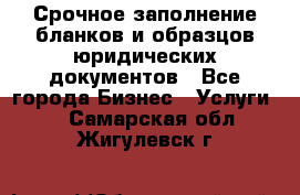 Срочное заполнение бланков и образцов юридических документов - Все города Бизнес » Услуги   . Самарская обл.,Жигулевск г.